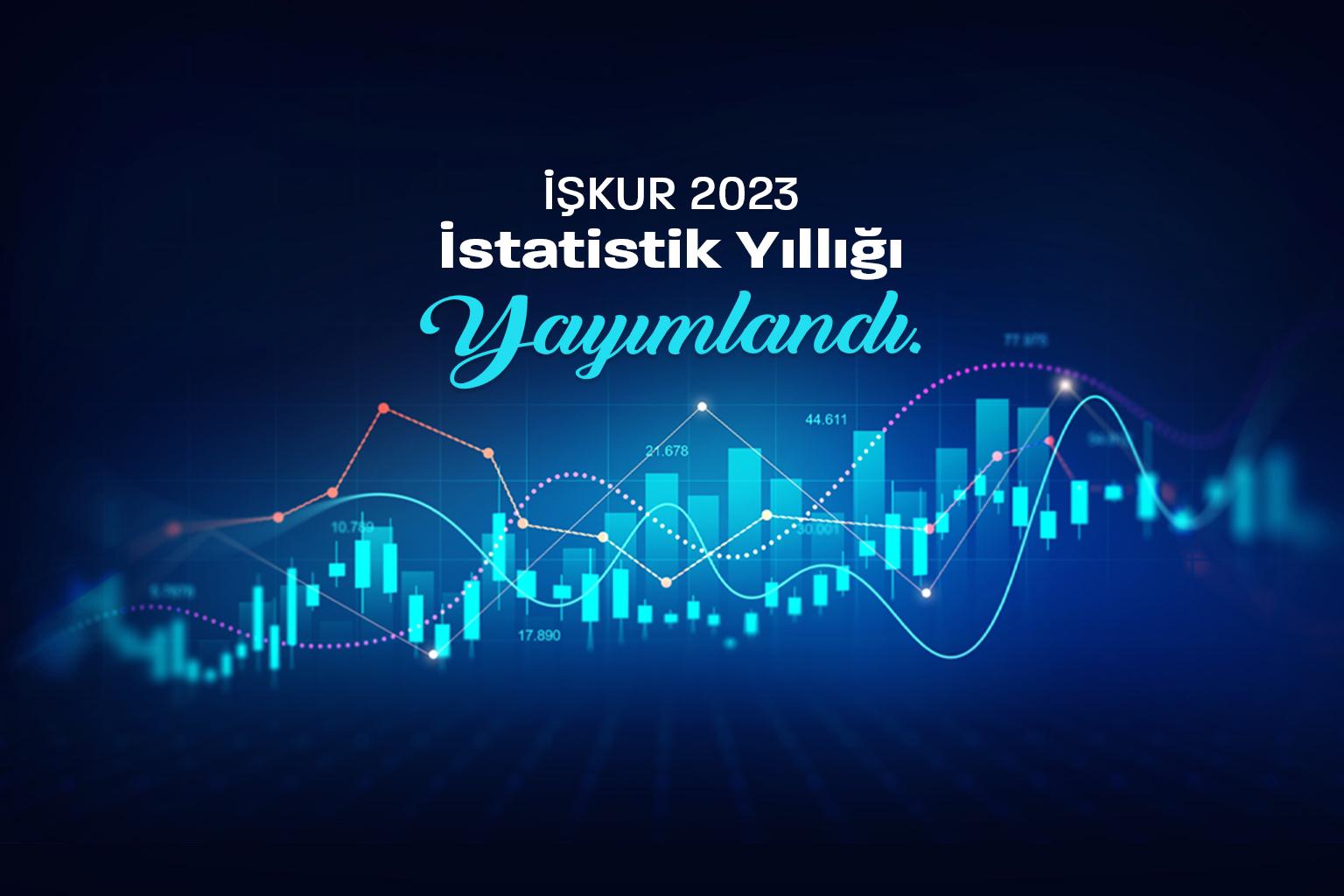 2023 İŞKUR İstatistik Yıllığı Yayımlandı